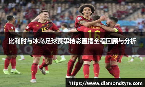 比利时与冰岛足球赛事精彩直播全程回顾与分析